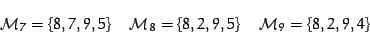 \begin{displaymath}
{\cal M}_7=\left\{8,7,9,5\right\} \quad
{\cal M}_8=\left\{8,2,9,5\right\} \quad
{\cal M}_9=\left\{8,2,9,4\right\}
\end{displaymath}